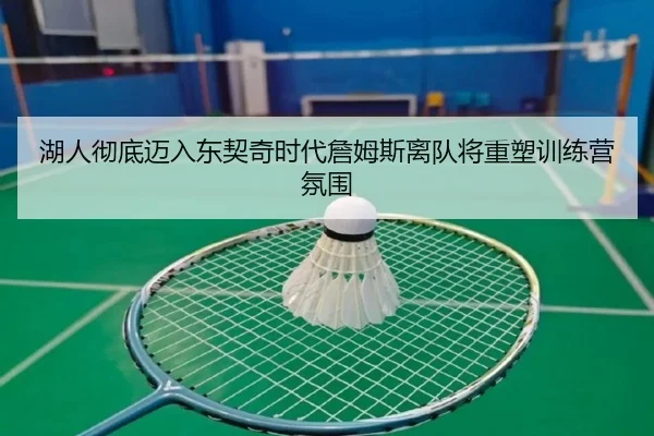 湖人彻底迈入东契奇时代詹姆斯离队将重塑训练营氛围